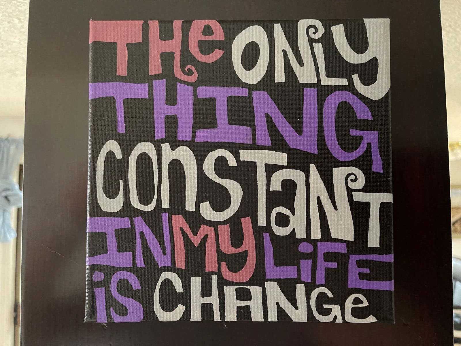Painting with the words: “The only thing constant in my life is change.”